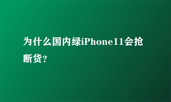 为什么国内绿iPhone11会抢断货？