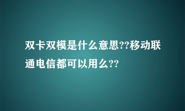 双卡双模是什么意思??移动联通电信都可以用么??