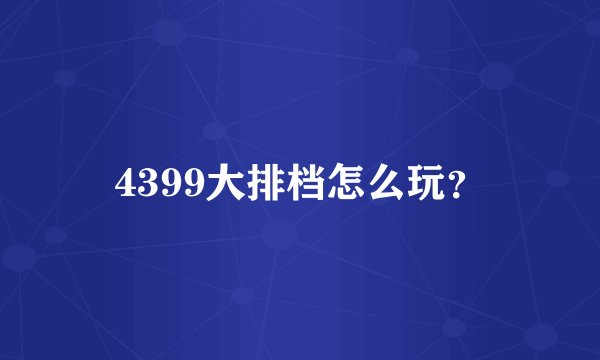 4399大排档怎么玩？