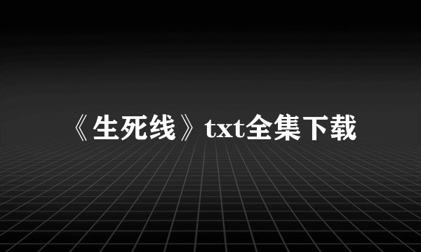 《生死线》txt全集下载