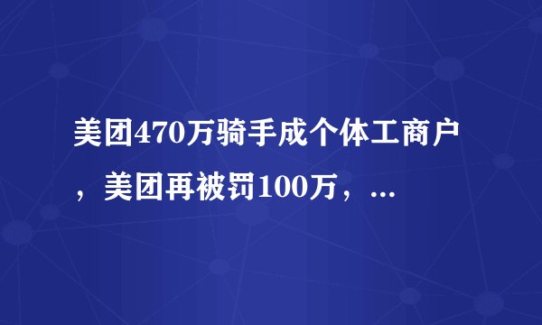美团470万骑手成个体工商户，美团再被罚100万，饿了么正式发声