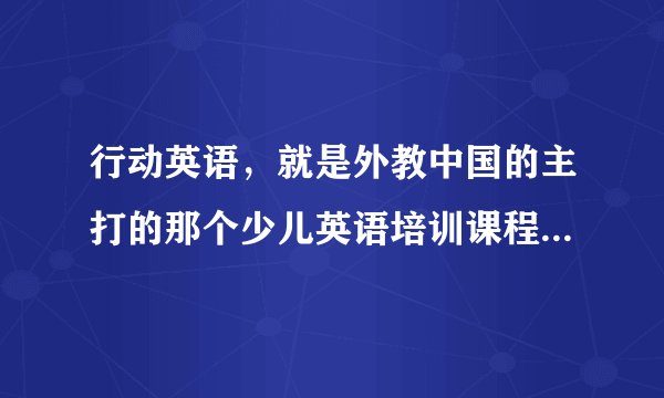 行动英语，就是外教中国的主打的那个少儿英语培训课程怎么样？
