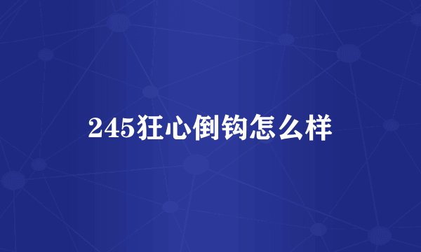 245狂心倒钩怎么样