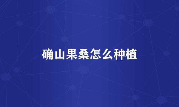 确山果桑怎么种植