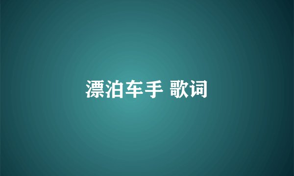 漂泊车手 歌词