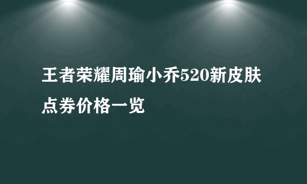 王者荣耀周瑜小乔520新皮肤点券价格一览