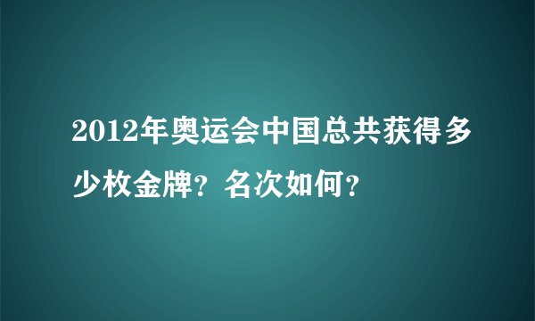 2012年奥运会中国总共获得多少枚金牌？名次如何？