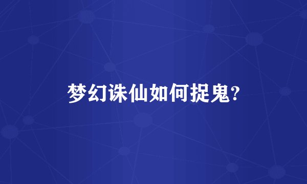 梦幻诛仙如何捉鬼?