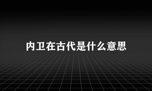 内卫在古代是什么意思