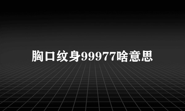 胸口纹身99977啥意思