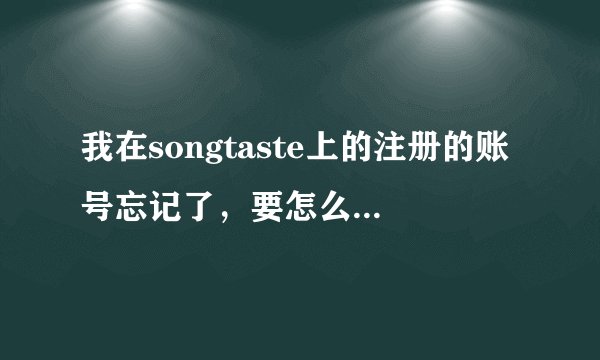 我在songtaste上的注册的账号忘记了，要怎么找回来？