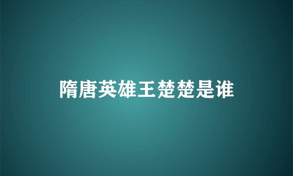 隋唐英雄王楚楚是谁