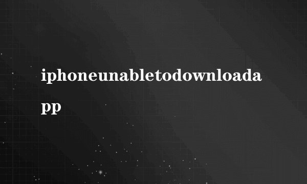 iphoneunabletodownloadapp