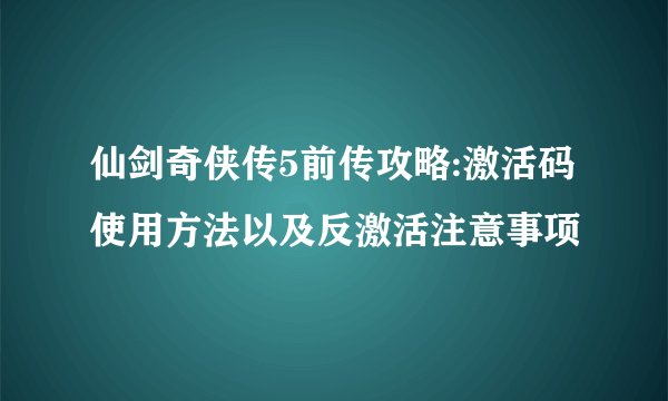 仙剑奇侠传5前传攻略:激活码使用方法以及反激活注意事项