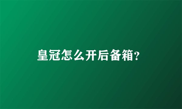 皇冠怎么开后备箱？