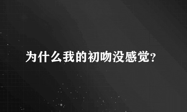 为什么我的初吻没感觉?