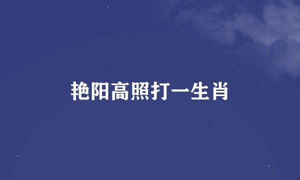 艳阳高照打一生肖