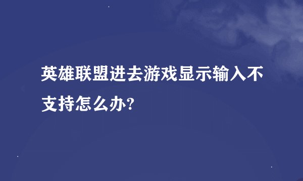 英雄联盟进去游戏显示输入不支持怎么办?