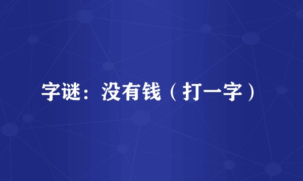 字谜：没有钱（打一字）