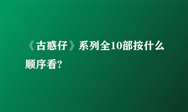 《古惑仔》系列全10部按什么顺序看?