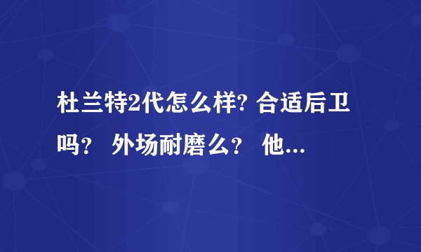 杜兰特2代怎么样? 合适后卫吗？ 外场耐磨么？ 他特点科技是什么 说详细点 谢谢