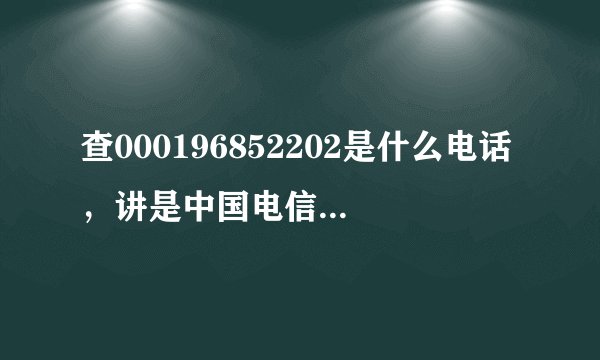 查000196852202是什么电话，讲是中国电信，查到座机网络异常，请按8接客服，否则两个小时后
