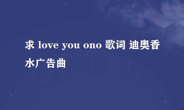 求 love you ono 歌词 迪奥香水广告曲