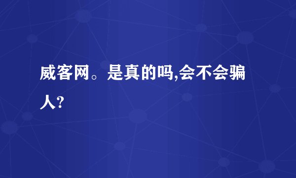 威客网。是真的吗,会不会骗人?