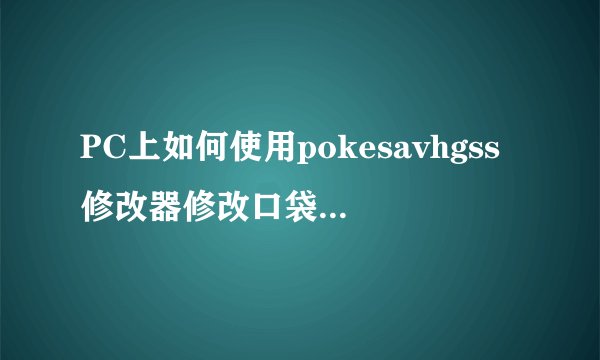 PC上如何使用pokesavhgss修改器修改口袋妖怪心金魂银