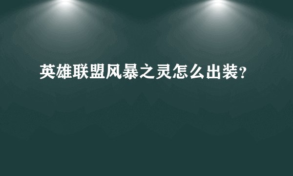 英雄联盟风暴之灵怎么出装？
