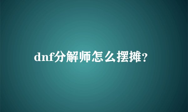 dnf分解师怎么摆摊？