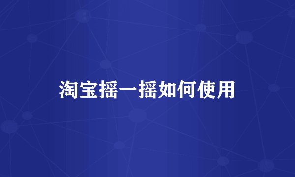 淘宝摇一摇如何使用