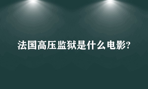 法国高压监狱是什么电影?