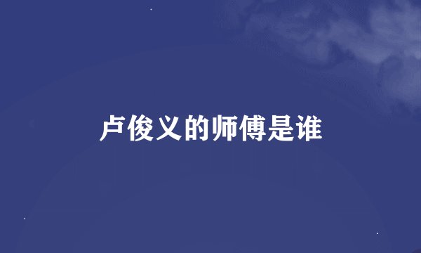 卢俊义的师傅是谁