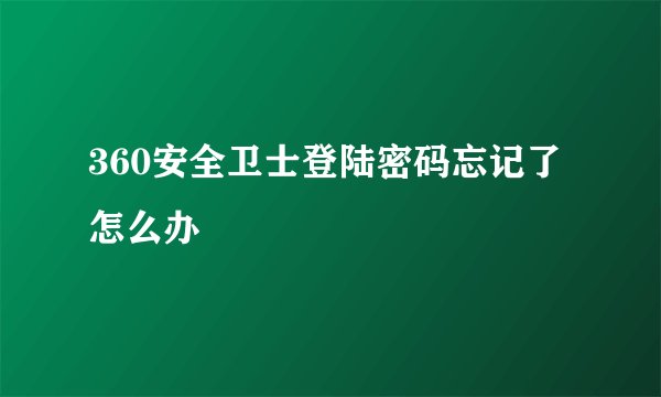 360安全卫士登陆密码忘记了怎么办