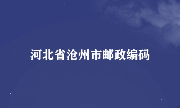 河北省沧州市邮政编码