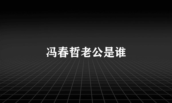 冯春哲老公是谁