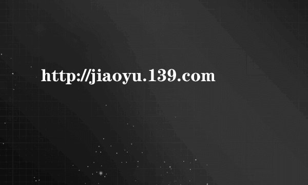 http://jiaoyu.139.com