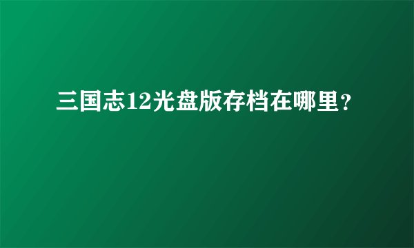三国志12光盘版存档在哪里？