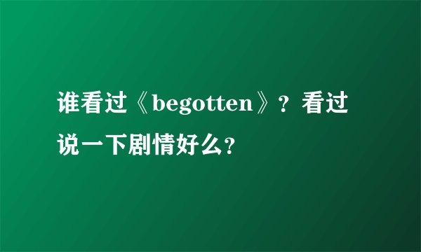 谁看过《begotten》？看过说一下剧情好么？