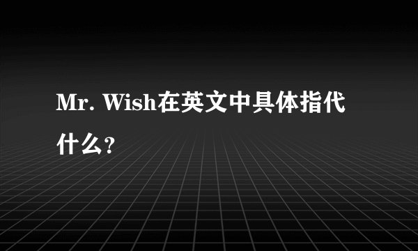 Mr. Wish在英文中具体指代什么？