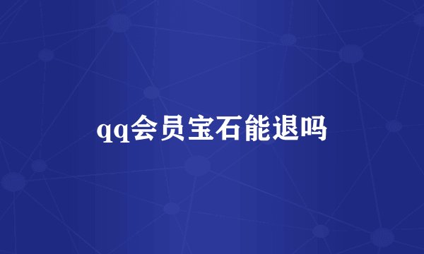 qq会员宝石能退吗
