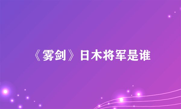 《雾剑》日木将军是谁