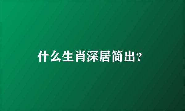 什么生肖深居简出？