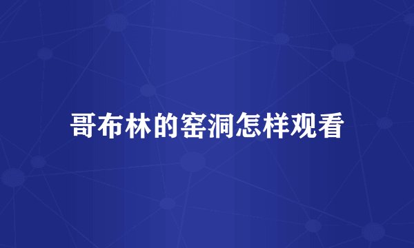 哥布林的窑洞怎样观看