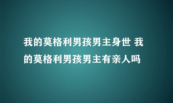 我的莫格利男孩男主身世 我的莫格利男孩男主有亲人吗