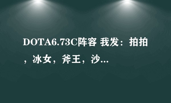 DOTA6.73C阵容 我发：拍拍，冰女，斧王，沙王，白虎。对方：J8脸，巫妖，撼地，VS，小黑。怎么打比较好？