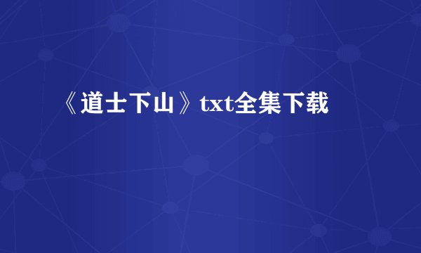 《道士下山》txt全集下载