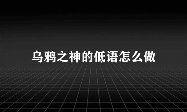 乌鸦之神的低语怎么做