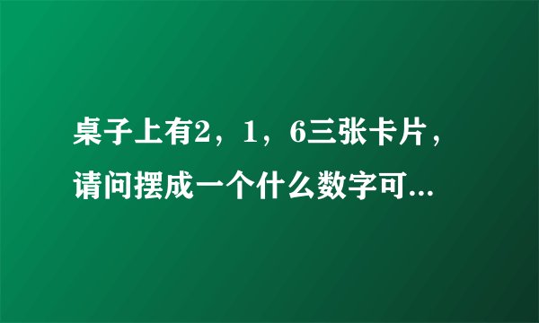 桌子上有2，1，6三张卡片，请问摆成一个什么数字可以让43整除